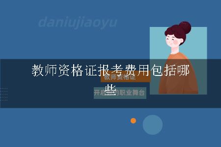 教师资格证报考费用包括哪些