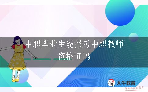 中职毕业生能报考中职教师资格证吗