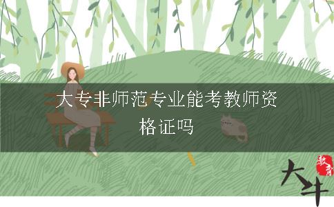 大专非师范专业能考教师资格证吗