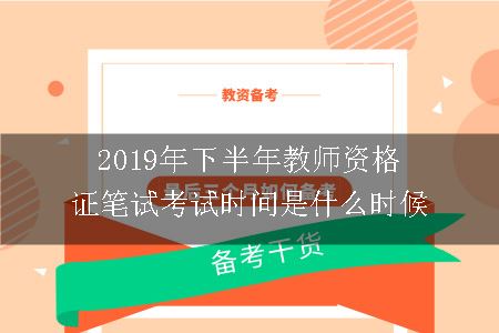 2019年下半年教师资格证笔试考试时间是什么时候