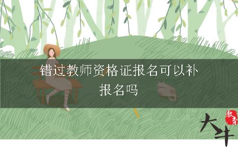 错过教师资格证报名可以补报名吗