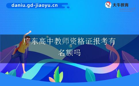 广东高中教师资格证报考有名额吗