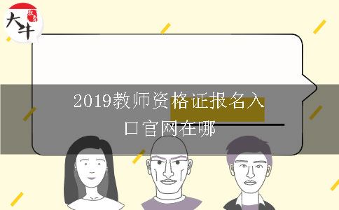 2019教师资格证报名入口官网在哪