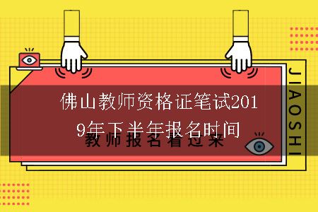 佛山教师资格证笔试2019年下半年报名时间