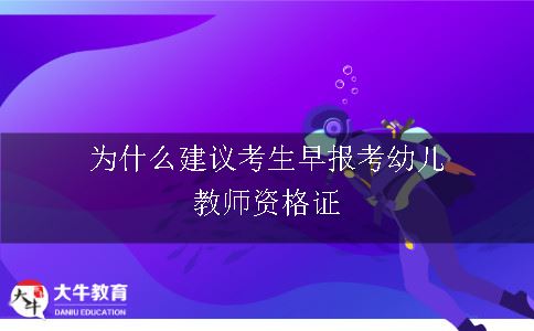 为什么建议考生早报考幼儿教师资格证