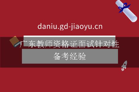 广东教师资格证面试针对性备考经验