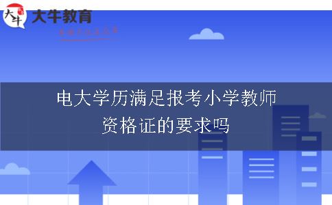 电大学历满足报考小学教师资格证的要求吗