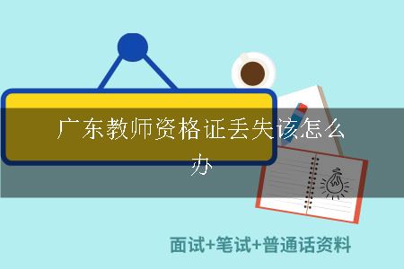 广东教师资格证丢失该怎么办