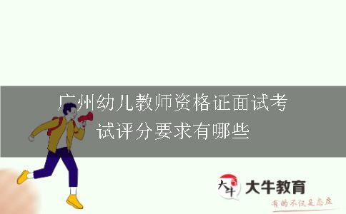 广州幼儿教师资格证面试考试评分要求有哪些