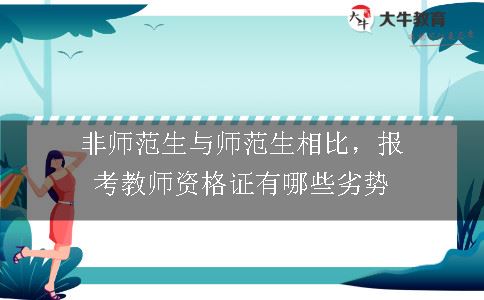 非师范生与师范生相比，报考教师资格证有哪些劣势