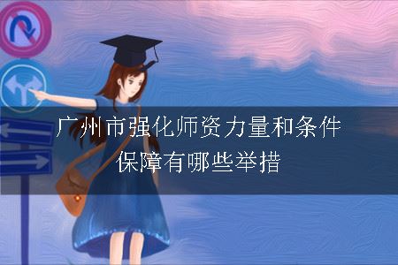 广州市强化师资力量和条件保障有哪些举措