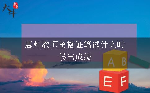 惠州教师资格证笔试什么时候出成绩