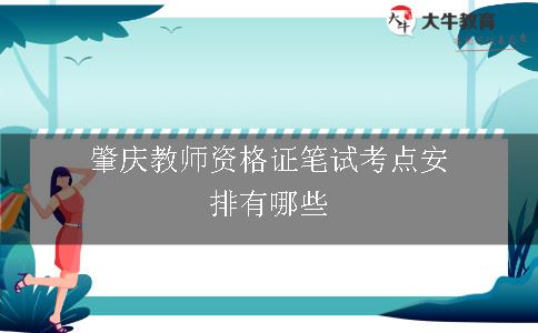 肇庆教师资格证笔试考点安排有哪些