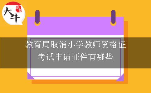 教育局取消小学教师资格证考试申请证件有哪些