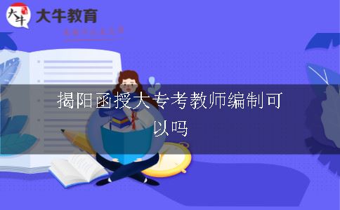 揭阳函授大专考教师编制可以吗