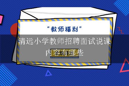 清远小学教师招聘面试说课内容有哪些