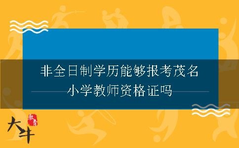 非全日制学历能够报考茂名小学教师资格证吗