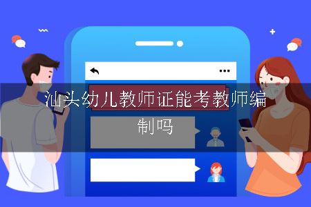 汕头幼儿教师证能考教师编制吗