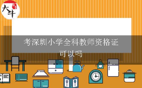 考深圳小学全科教师资格证可以吗