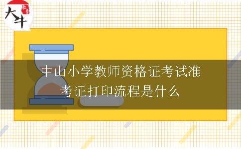 中山小学教师资格证考试准考证打印流程是什么