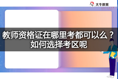 教师资格证,教师资格证在哪里考,教师资格证选择考区