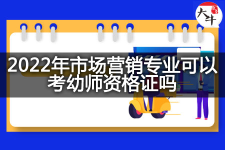 2022年市场营销专业考幼师资格证