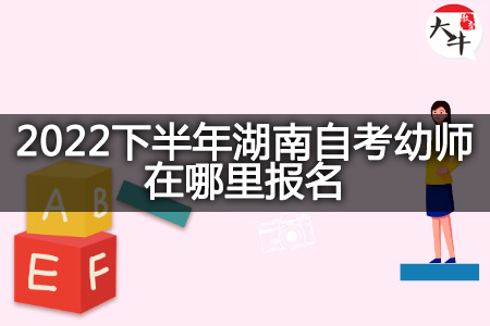 2022下半年湖南自考幼师报名