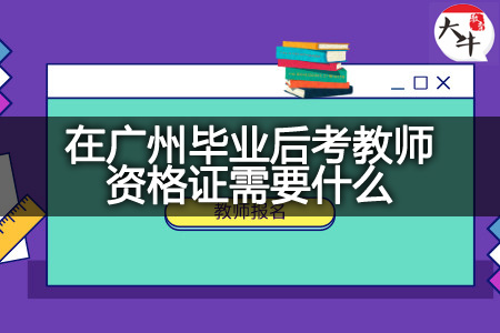 在广州毕业后考教师资格证