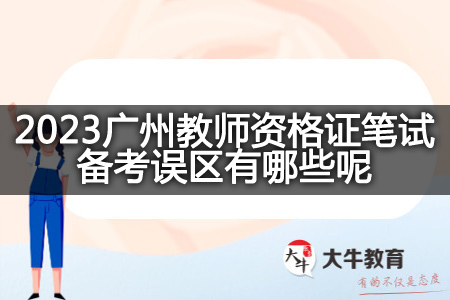 2023广州教师资格证笔试备考误区