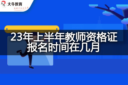 23年上半年教师资格证报名时间