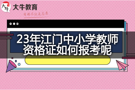 23年江门中小学教师资格证报考