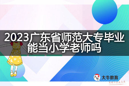 2023广东省师范大专毕业当小学老师