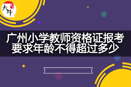 广州小学教师资格证报考年龄