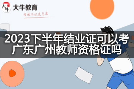 2023下半年结业证考广东广州教师资格证