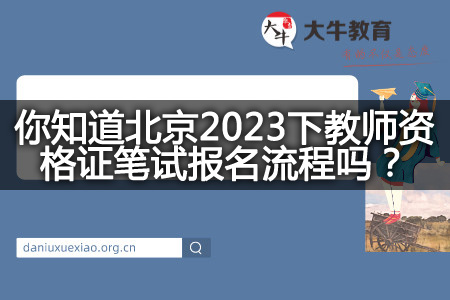 北京2023下教师资格证笔试报名流