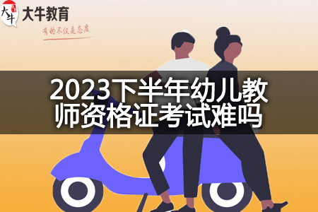 2023下半年幼儿教师资格证考试难