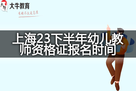 上海23下半年幼儿教师资格证报名时间